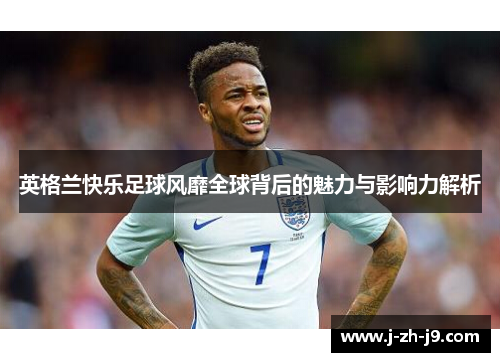 英格兰快乐足球风靡全球背后的魅力与影响力解析