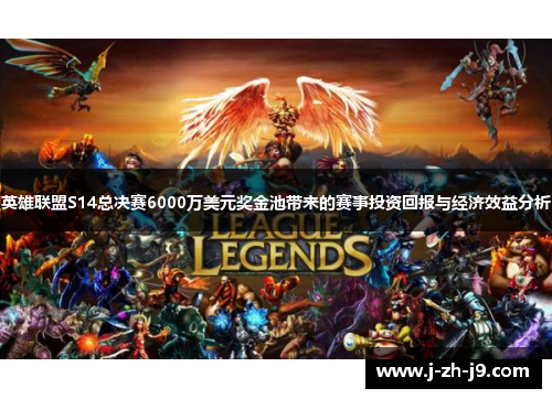 英雄联盟S14总决赛6000万美元奖金池带来的赛事投资回报与经济效益分析 英雄联盟S14总决赛6000万美元奖金池带来的赛事投资回报与经济效益分析