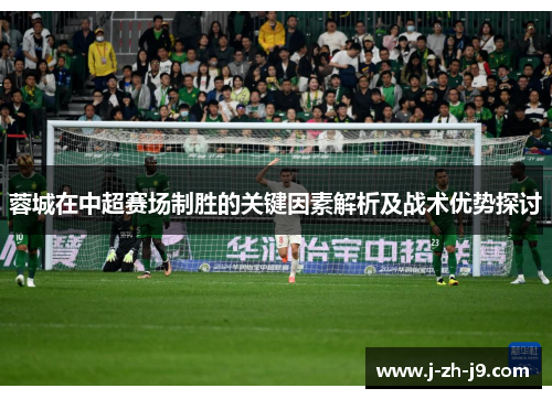 蓉城在中超赛场制胜的关键因素解析及战术优势探讨