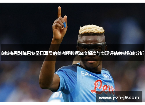 奥斯梅恩对阵巴黎圣日耳曼的美洲杯数据深度解读与表现评估关键影响分析