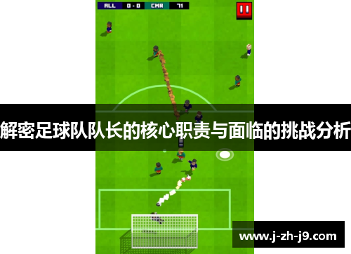 解密足球队队长的核心职责与面临的挑战分析