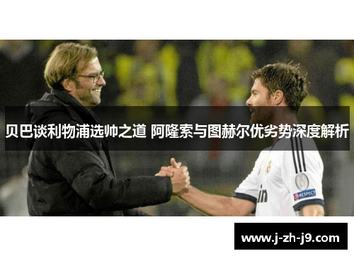 贝巴谈利物浦选帅之道 阿隆索与图赫尔优劣势深度解析