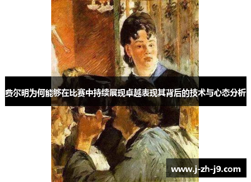 费尔明为何能够在比赛中持续展现卓越表现其背后的技术与心态分析