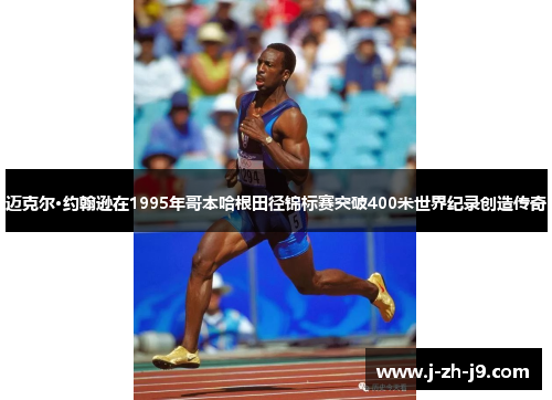 迈克尔·约翰逊在1995年哥本哈根田径锦标赛突破400米世界纪录创造传奇