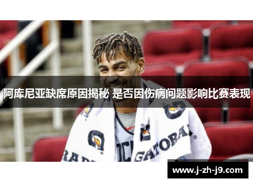 阿库尼亚缺席原因揭秘 是否因伤病问题影响比赛表现