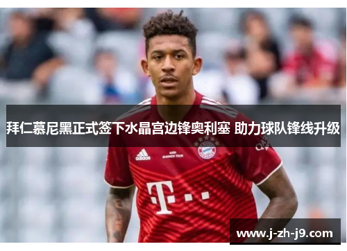 拜仁慕尼黑正式签下水晶宫边锋奥利塞 助力球队锋线升级