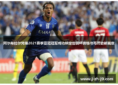 阿尔希拉尔凭借2021赛季亚冠冠军成功锁定世俱杯资格书写历史新篇章