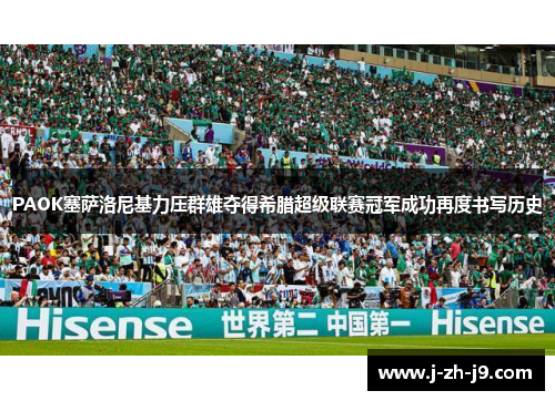 PAOK塞萨洛尼基力压群雄夺得希腊超级联赛冠军成功再度书写历史